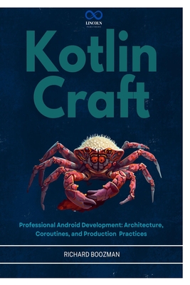 Kotlin Craft: Professional Android Development: Architecture, Coroutines, and Production Practices - Boozman, Richard