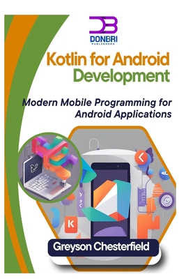 Kotlin for Android Development: Modern Mobile Programming for Android Applications - Chesterfield, Greyson
