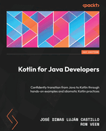 Kotlin for Java Developers: Confidently transition from Java to Kotlin through hands-on examples and idiomatic Kotlin practices