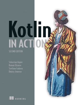 Kotlin in Action, Second Edition - Aigner, Sebastian, and Elizarov, Roman, and Isakova, Svetlana