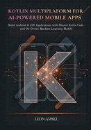 Kotlin Multiplatform for AI-Powered Mobile App: Build Android & iOS Applications with Shared Kotlin Code and On-Device Machine Learning Models
