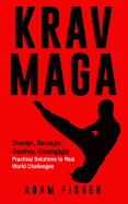 Krav Maga: Disrupt, Damage, Destroy, Disengage: Practical Solutions to Real World Challenges