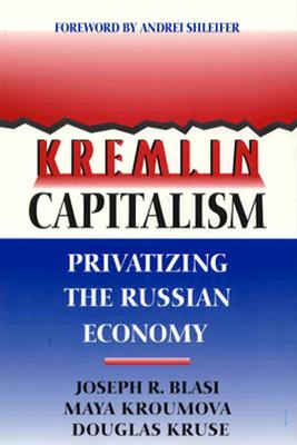 Kremlin Capitalism - Blasi, Joseph R, and Kroumova, Maya, and Kruse, Douglas