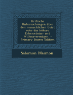 Kritische Untersuchungen Uber Den Menschlichen Geist Oder Das Hohere Erkenntniss- Und Willensvermogen.