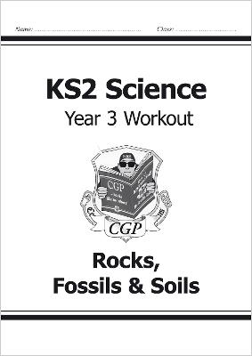KS2 Science Year 3 Workout: Rocks, Fossils & Soils - CGP Books (Editor)