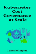 Kubernetes Cost Governance at Scale: Workload Allocation and Efficiency