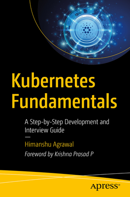 Kubernetes Fundamentals: A Step-by-Step Development and Interview Guide - Agrawal, Himanshu