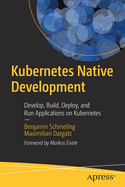 Kubernetes Native Development: Develop, Build, Deploy, and Run Applications on Kubernetes