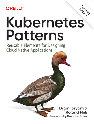 Kubernetes Patterns: Reusable Elements for Designing Cloud Native Applications - Ibryam, Bilgin, and Huss, Roland