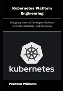 Kubernetes Platform Engineering: Designing Internal Developer Platforms for Scale, Reliability, and Autonomy
