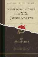 Kunstgeschichte Des XIX. Jahrhunderts, Vol. 1 (Classic Reprint)