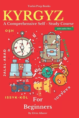Kyrgyz for Beginners: A Comprehensive Self-Study Course - Book Series, Turkicprep, and Allazov, Elvin