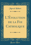 L'�volution de la Foi Catholique (Classic Reprint)