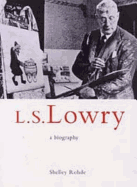 L.S. Lowry: A Biography - Rohde, Shelley