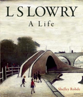 L.S. Lowry: A Life - Rohde, Shelley