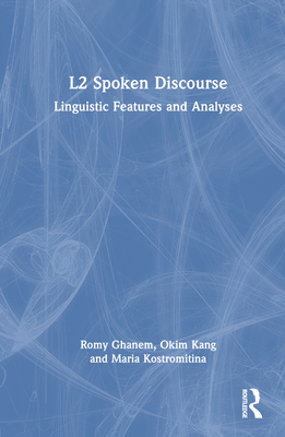 L2 Spoken Discourse: Linguistic Features and Analyses - Ghanem, Romy, and Kang, Okim, and Kostromitina, Maria