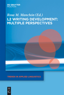 L2 Writing Development: Multiple Perspectives - Manch�n, Rosa (Editor)