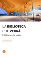 La biblioteca che verr�: Pubblica, aperta, sociale