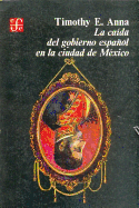 La Caida del Gobierno Espanol En La Ciudad de Mexico