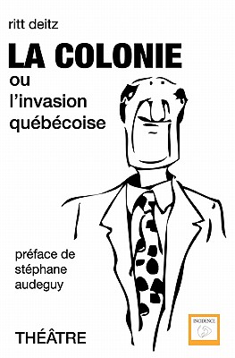 La Colonie: Ou L'Invasion Quebecoise - Deitz, Ritt