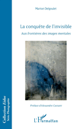 La conqu?te de l'invisible: Aux fronti?res des images mentales