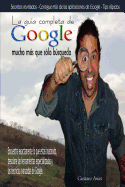 La Guia Completa De Google Mucho Mas Que Solo Busqueda
