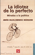La Idiotez de Lo Perfecto. Miradas a la Politica