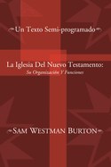 La Iglesia del Nuevo Testamento: Su Organizacion y Funciones: Un Texto Semi-Programado