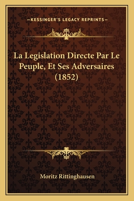 La Legislation Directe Par Le Peuple, Et Ses Adversaires (1852) - Rittinghausen, Moritz