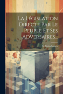 La Legislation Directe Par Le Peuple Et Ses Adversaires...