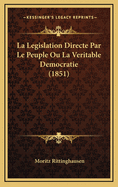 La Legislation Directe Par Le Peuple Ou La Veritable Democratie (1851)