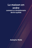 La maison en ordre: comment un r?volutionnaire devint royaliste
