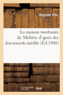 La Maison Mortuaire de Moliere D'Apres Des Documents Inedits