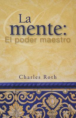 La Mente: El Poder Maestro - Roth, Charles