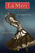 La Meri and Her Life in Dance: Performing the World