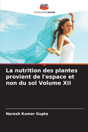 La nutrition des plantes provient de l'espace et non du sol Volume XII