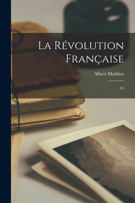 La R?volution Fran?aise: 01 - Mathiez, Albert
