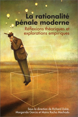 La Rationalit? P?nale Moderne: R?flexions Th?oriques Et Explorations Empiriques - Dube, Richard (Editor), and Garcia, Margarida (Editor), and Machado, Maira Rocha (Editor)