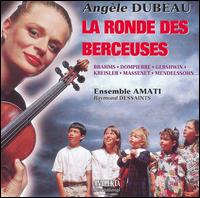 La Ronde des Berceuses - Ang�le Dubeau (violin); Ensemble Amati; Raymond Dessaints (conductor)