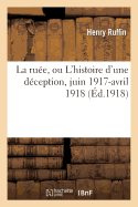 La Ru?e, Ou l'Histoire d'Une D?ception Juin 1917-Avril 1918