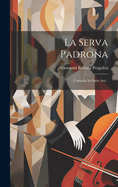 La Serva Padrona: Comedia in Duce Atti...