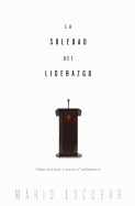 La soledad del liderazgo: C  mo afrontar y vencer el aislamiento