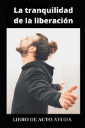 La tranquilidad de la liberaci�n: Libro de auto ayuda