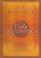 La Vida Cruzcentrica: Lo Principal de Mantener el Evangelio