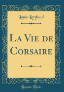 La Vie de Corsaire (Classic Reprint)