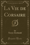 La Vie de Corsaire (Classic Reprint)