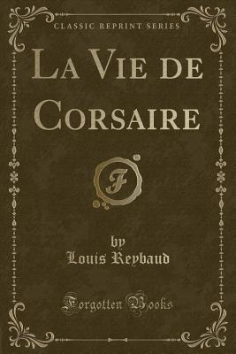 La Vie de Corsaire (Classic Reprint) - Reybaud, Louis