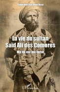 La vie du sultan Sa?d Ali des Comores: Ma foi est ma force
