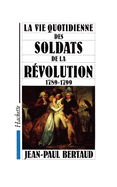 La Vie quotidienne des soldats de la R?volution 1789-1799