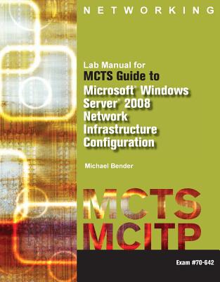 Lab Manual for McTs GD to Microsoft Windows Server 2008 Network Infastructure Configuration (Exam #70-642) - Bender, Michael